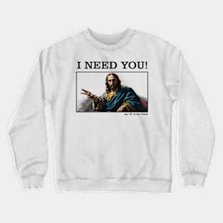 Jesus Memes, I NEED YOU Crewneck Sweatshirt